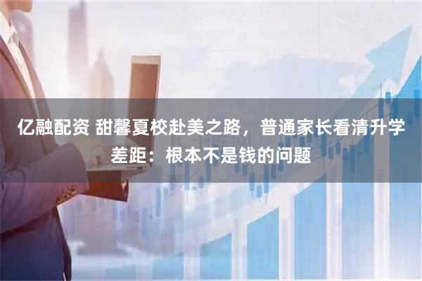 亿融配资 甜馨夏校赴美之路，普通家长看清升学差距：根本不是钱的问题